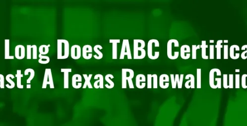 How Long Does TABC Certification Last? A Texas Renewal Guide