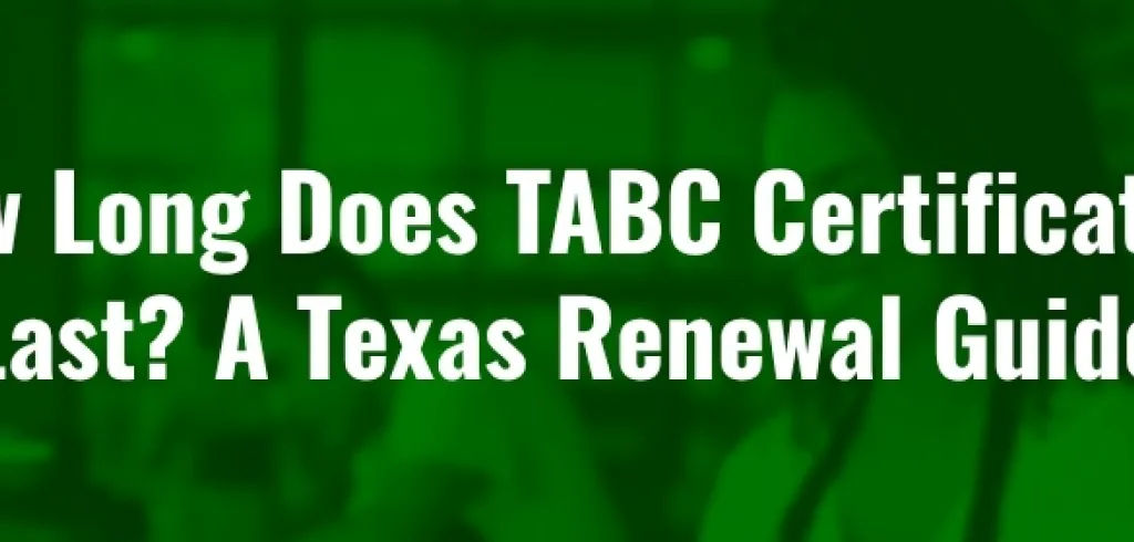 How Long Does TABC Certification Last? A Texas Renewal Guide